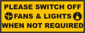 PLEASE SWITCH OFF FANS & LIGHTS WHEN NOT REQUIRED