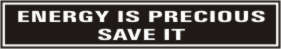 ENERGY IS PRECIOUS SAVE IT.