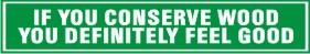 IF YOU CONSERVE WOOD, YOU DEFINITELY FEEL GOOD