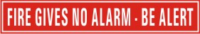 FIRE GIVES NO ALARM - BE ALERT