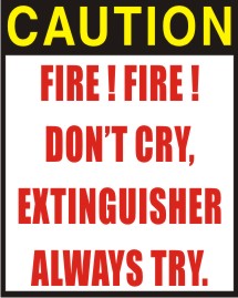 CAUTION: FIRE FIRE DON'T CRY, EXTINGUISHER ALWAYS
