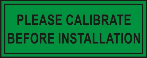 PLEASE CALIBRATE BEFORE INSTALLATION