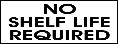 NO SHELF LIFE REQUIRED
