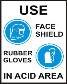 USE FACE SHIELD, RUBBER GLOVES IN ACID AREA