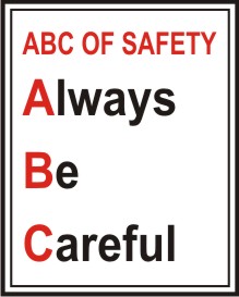 ABC OF SAFETY, ALWAYS BE CAREFUL