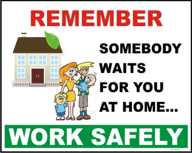 REMEMBER SOME BODY WAITS FOR YOU AT HOME...