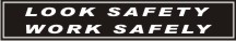 LOOK SAFETY, WORK SAFELY