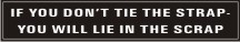 IF YOU DON'T TIE THE STRAP, YOU WILL LIE IN...