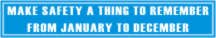 MAKE SAFETY A THING TO REMEMBER FROM JAN TO DEC.