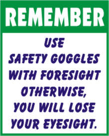 REMEMBER - USE SAFETY GOGGLES WITH FORESIGHT ....