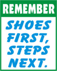 REMEMBER - SHOES FIRST, STEPS NEXT.
