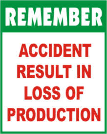 REMEMBER - ACCIDENT RESULT IN LOSS OF PRODUCTION