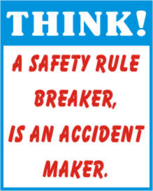 THINK! A SAFETY RULE BREAKER, IS AN ACCIDENT MAKER